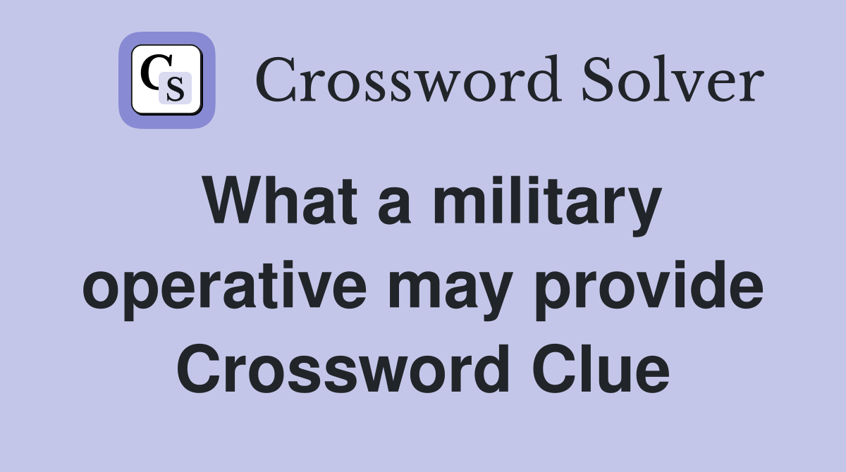 What a military operative may provide Crossword Clue