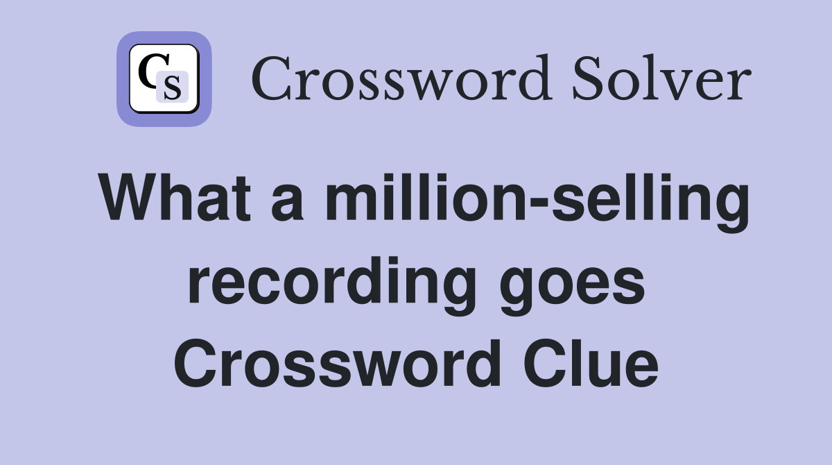 What a million-selling recording goes Crossword Clue