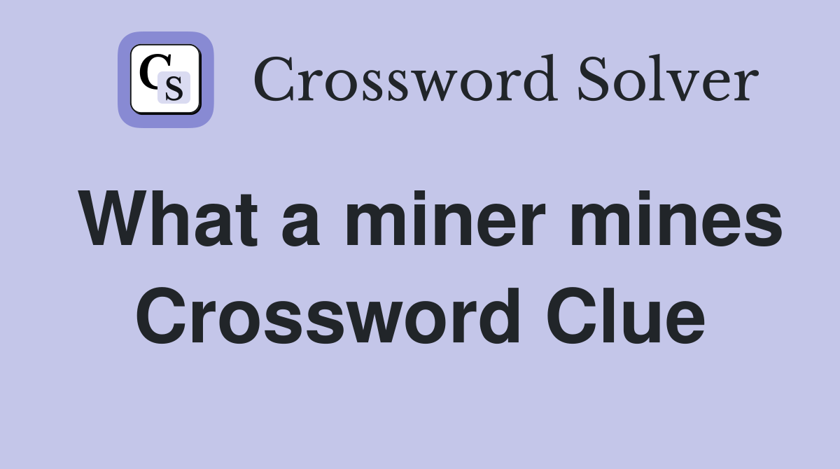 What a miner mines Crossword Clue