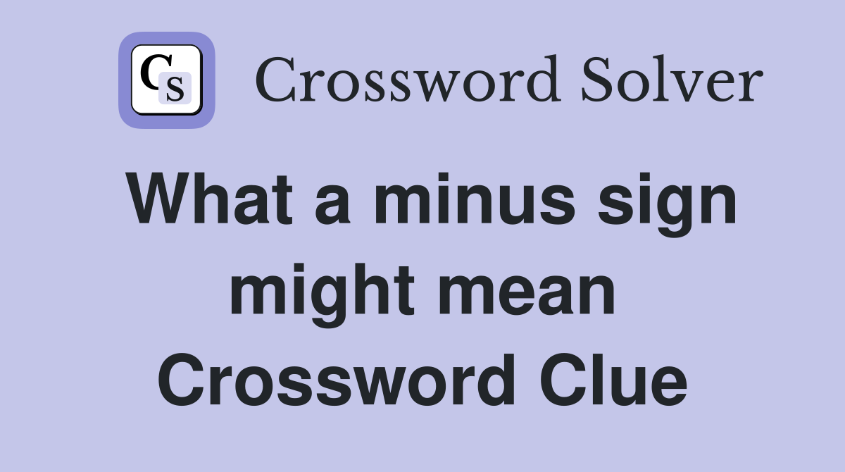 What a minus sign might mean Crossword Clue