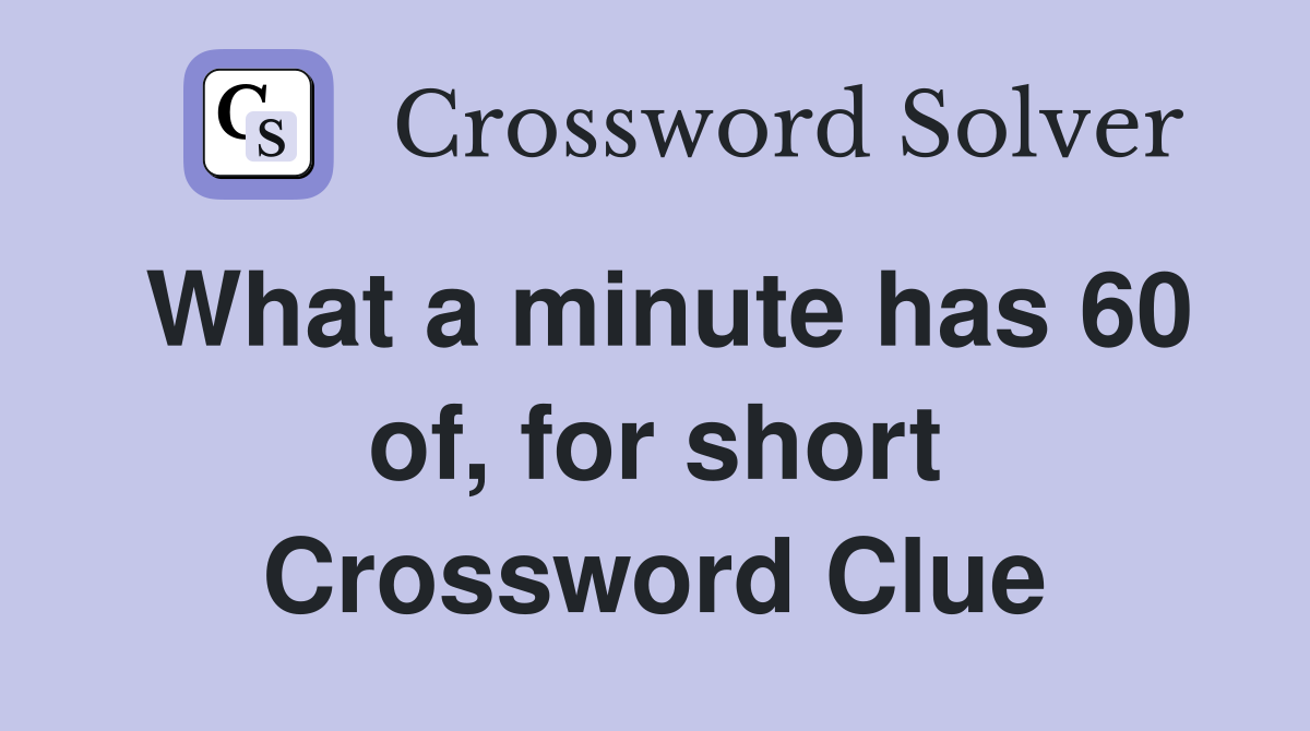 What a minute has 60 of, for short Crossword Clue