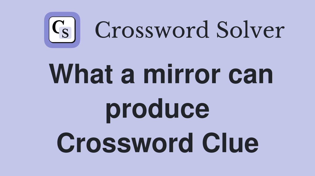 What a mirror can produce Crossword Clue