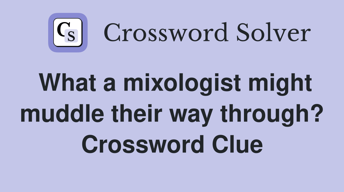 What a mixologist might muddle their way through? Crossword Clue