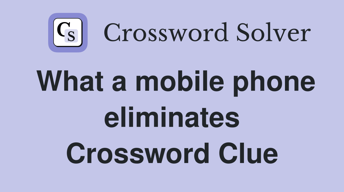 What a mobile phone eliminates Crossword Clue