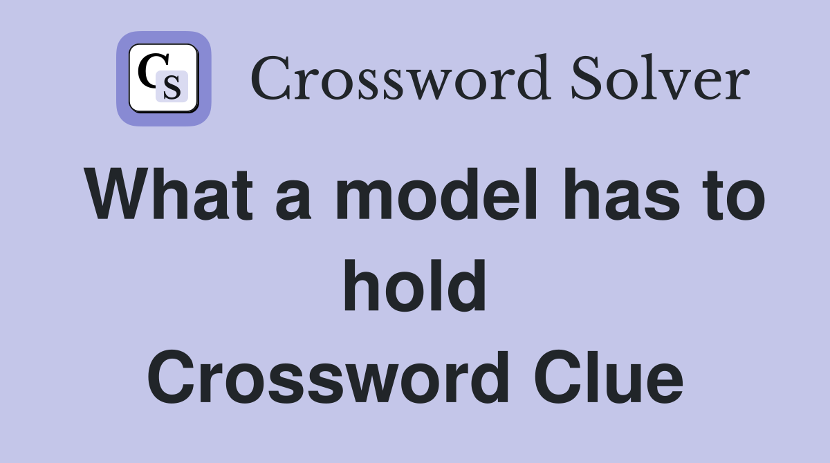 What a model has to hold Crossword Clue