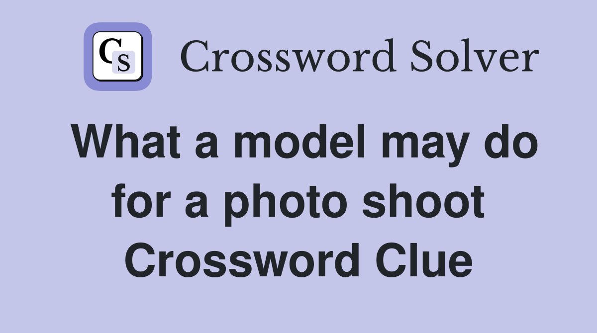 What a model may do for a photo shoot Crossword Clue