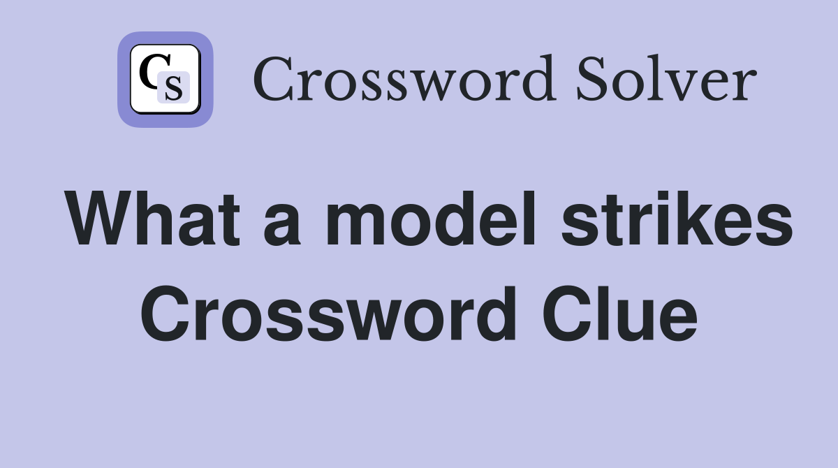 What a model strikes Crossword Clue