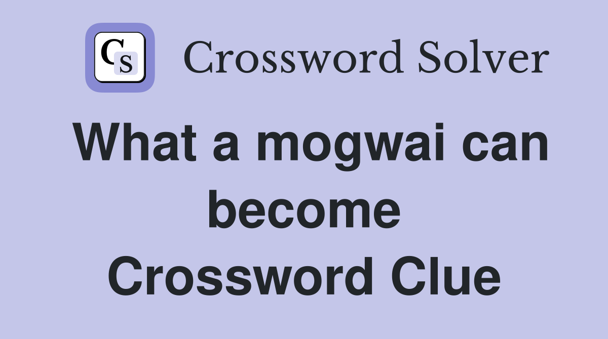 What a mogwai can become Crossword Clue