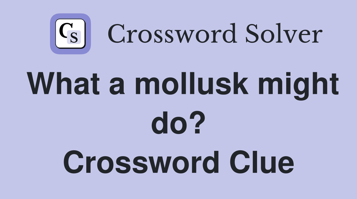 What a mollusk might do? Crossword Clue