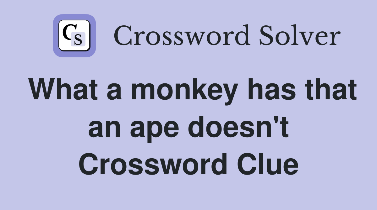 What a monkey has that an ape doesn't Crossword Clue