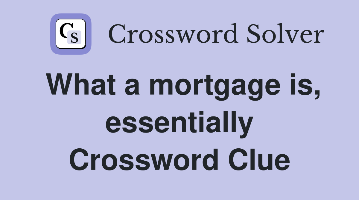 What a mortgage is, essentially Crossword Clue