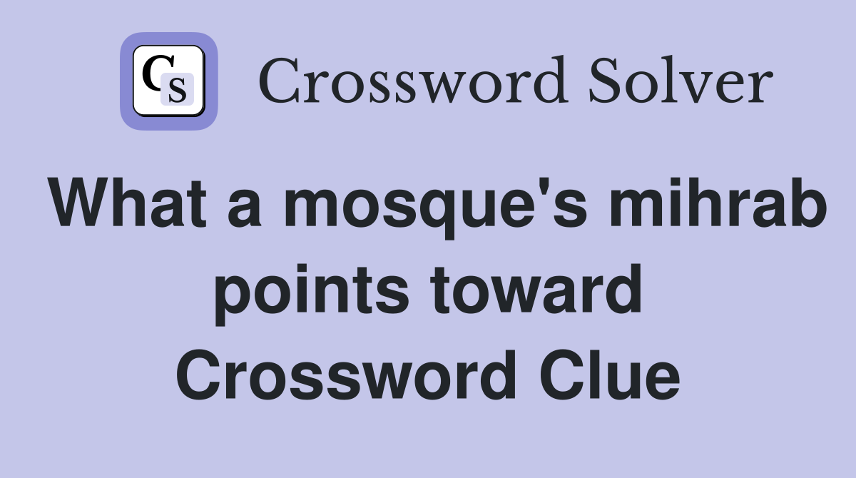 What a mosque's mihrab points toward Crossword Clue