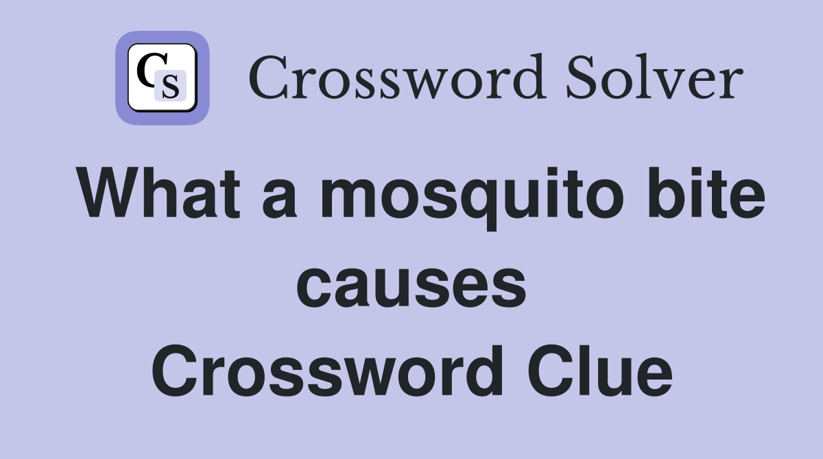 What a mosquito bite causes Crossword Clue