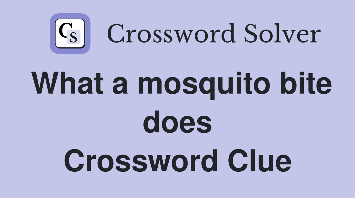 What a mosquito bite does Crossword Clue