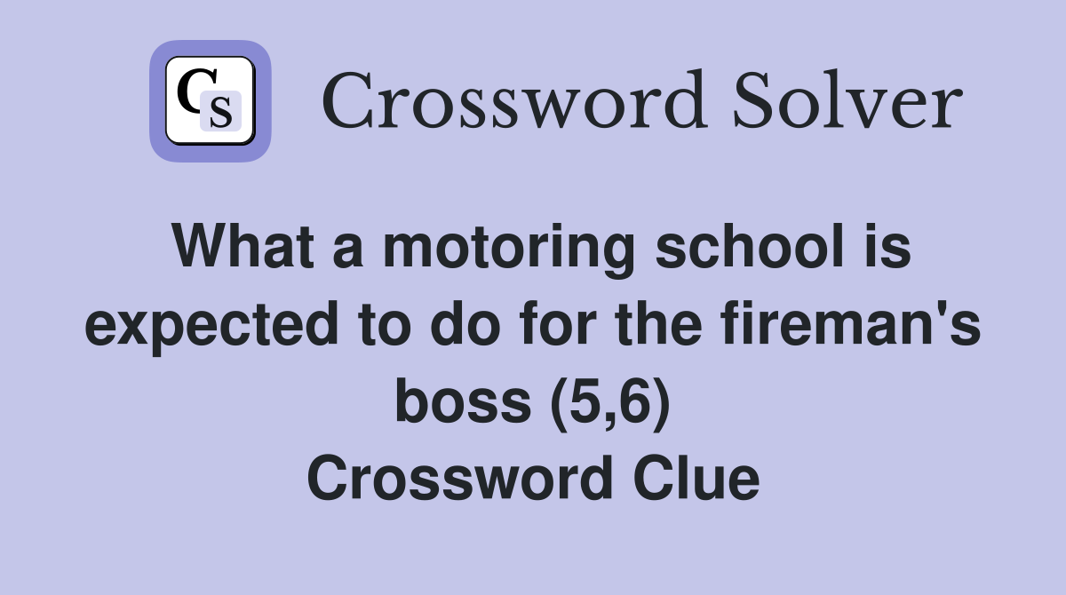 What a motoring school is expected to do for the fireman's boss (5,6) Crossword Clue