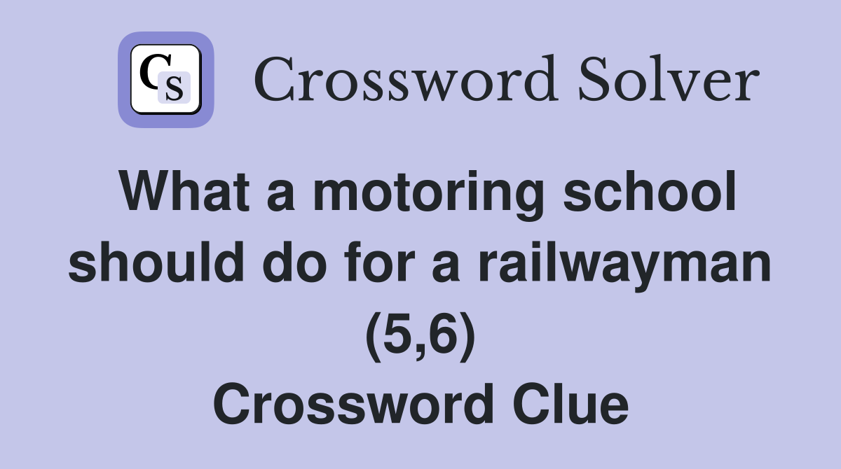 What a motoring school should do for a railwayman (5,6) Crossword Clue