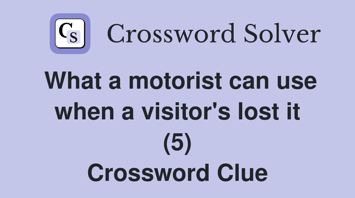 What a motorist can use when a visitor's lost it (5) Crossword Clue