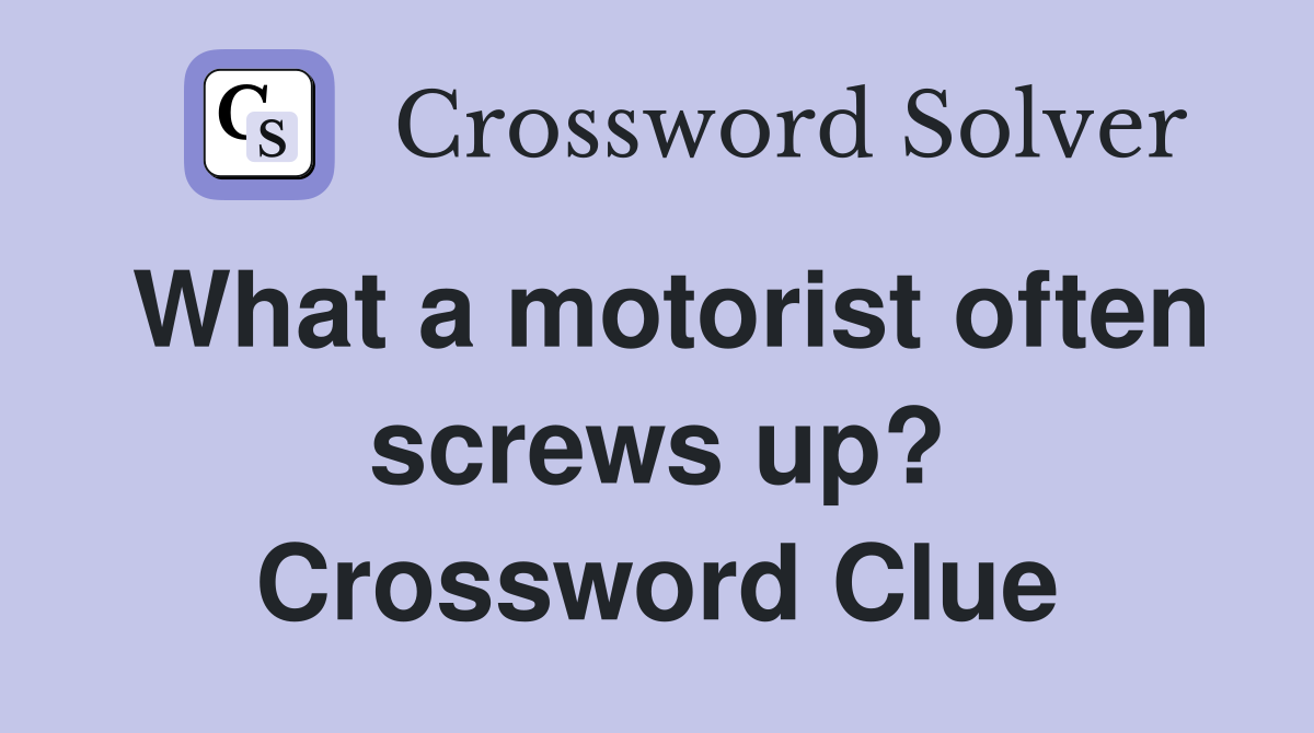 What a motorist often screws up? Crossword Clue