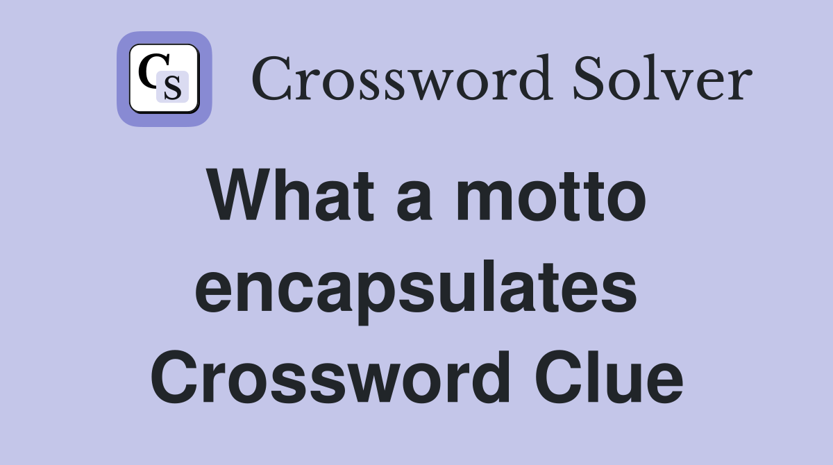 What a motto encapsulates Crossword Clue