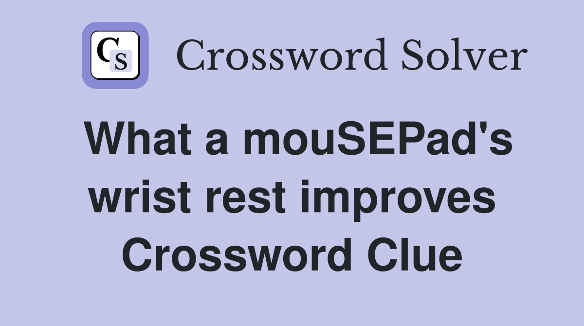 What a mouSEPad's wrist rest improves Crossword Clue