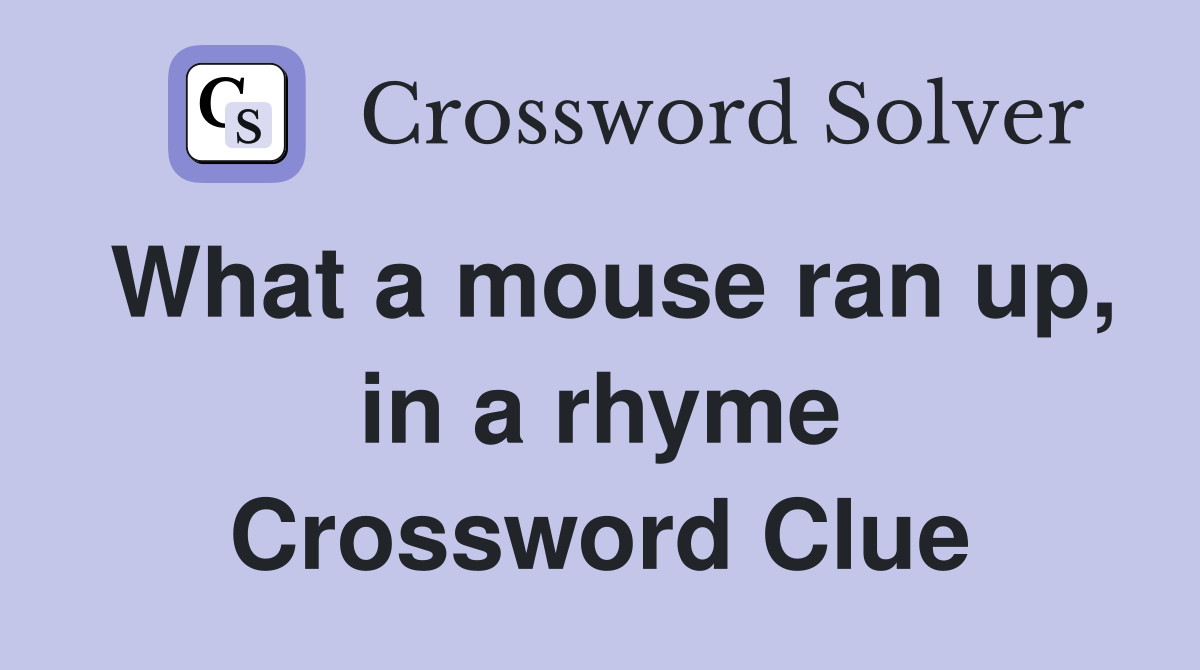 What a mouse ran up, in a rhyme Crossword Clue