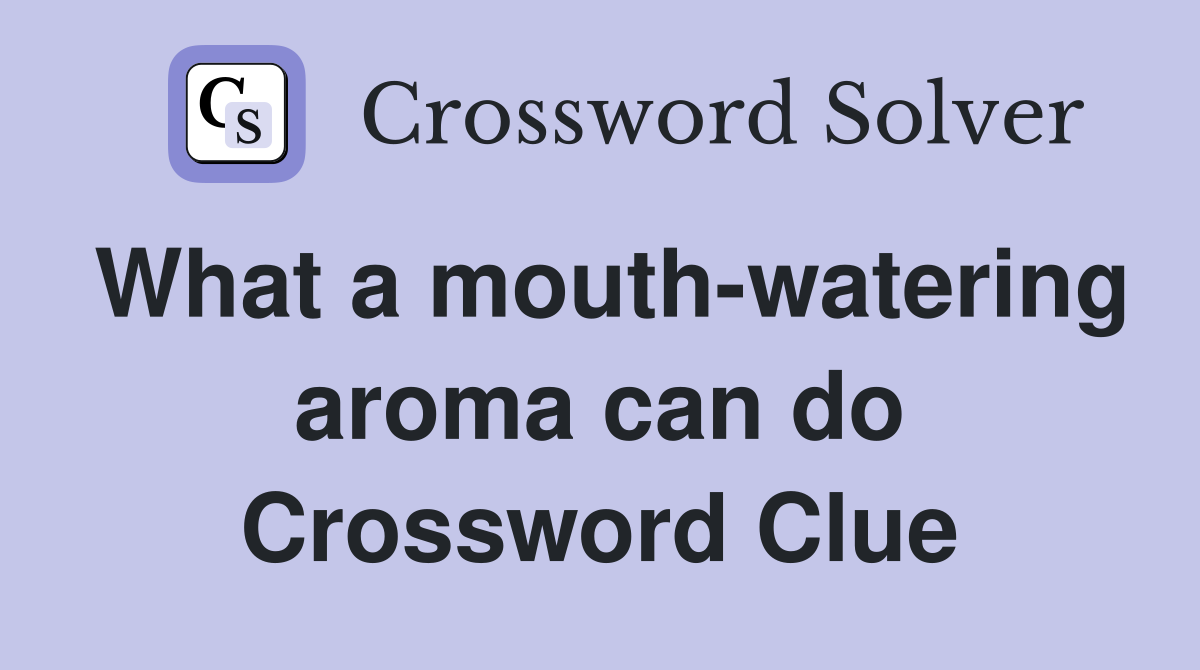 What a mouth-watering aroma can do Crossword Clue