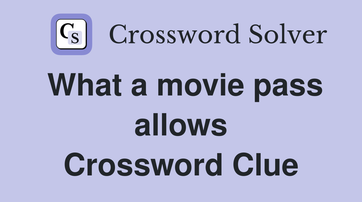 What a movie pass allows Crossword Clue