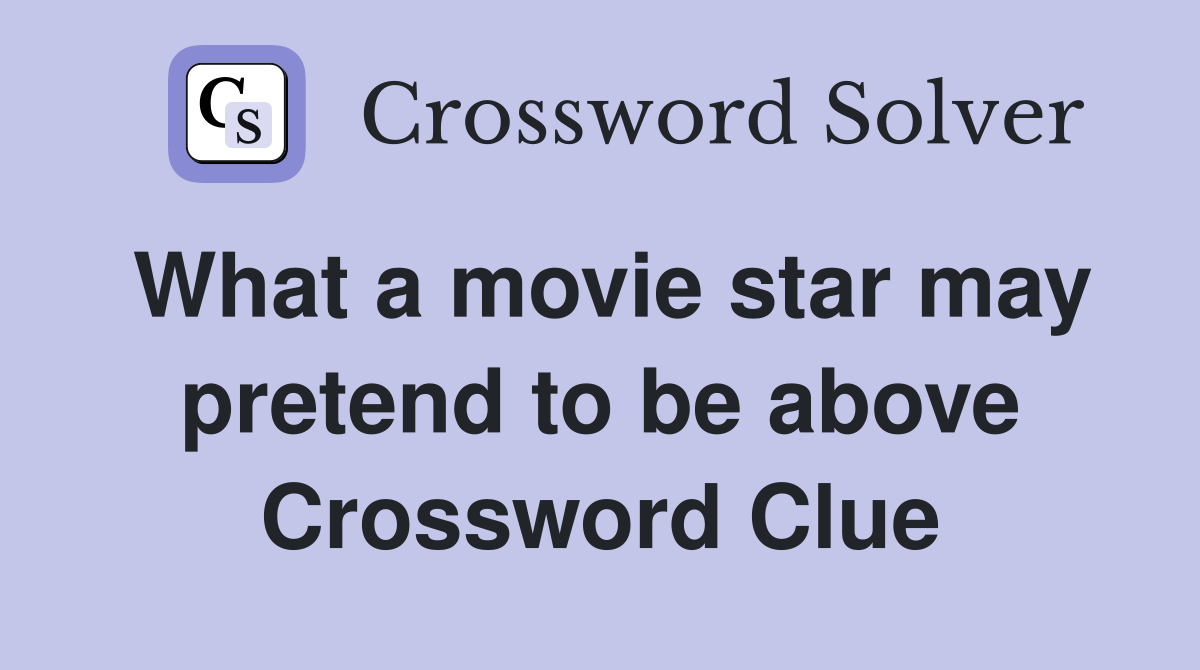 What a movie star may pretend to be above Crossword Clue