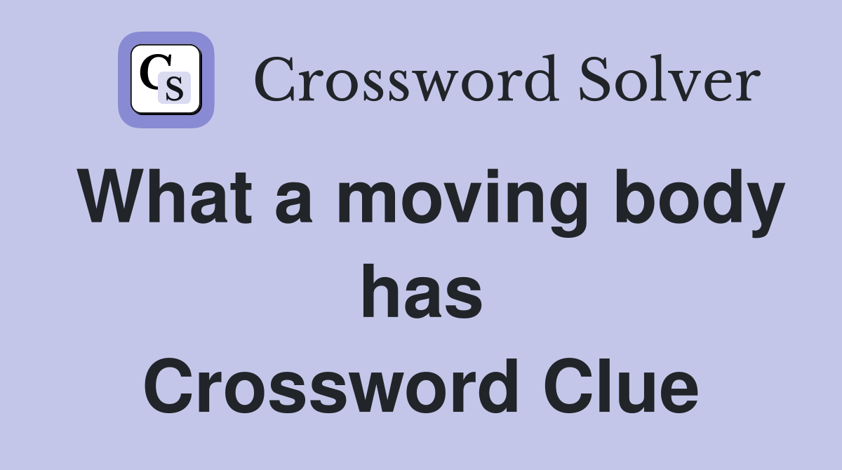 What a moving body has Crossword Clue