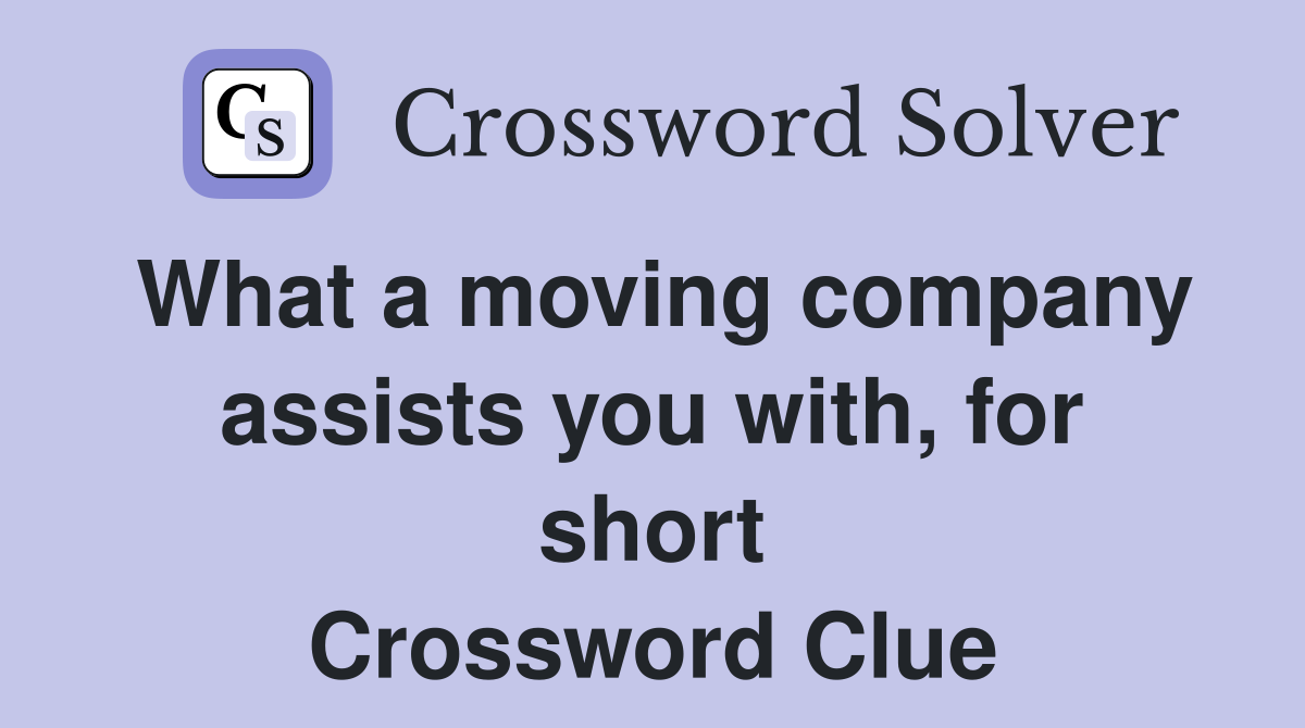 What a moving company assists you with, for short Crossword Clue
