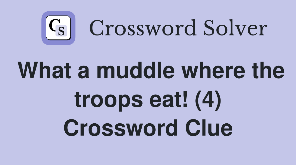 What a muddle where the troops eat! (4) Crossword Clue