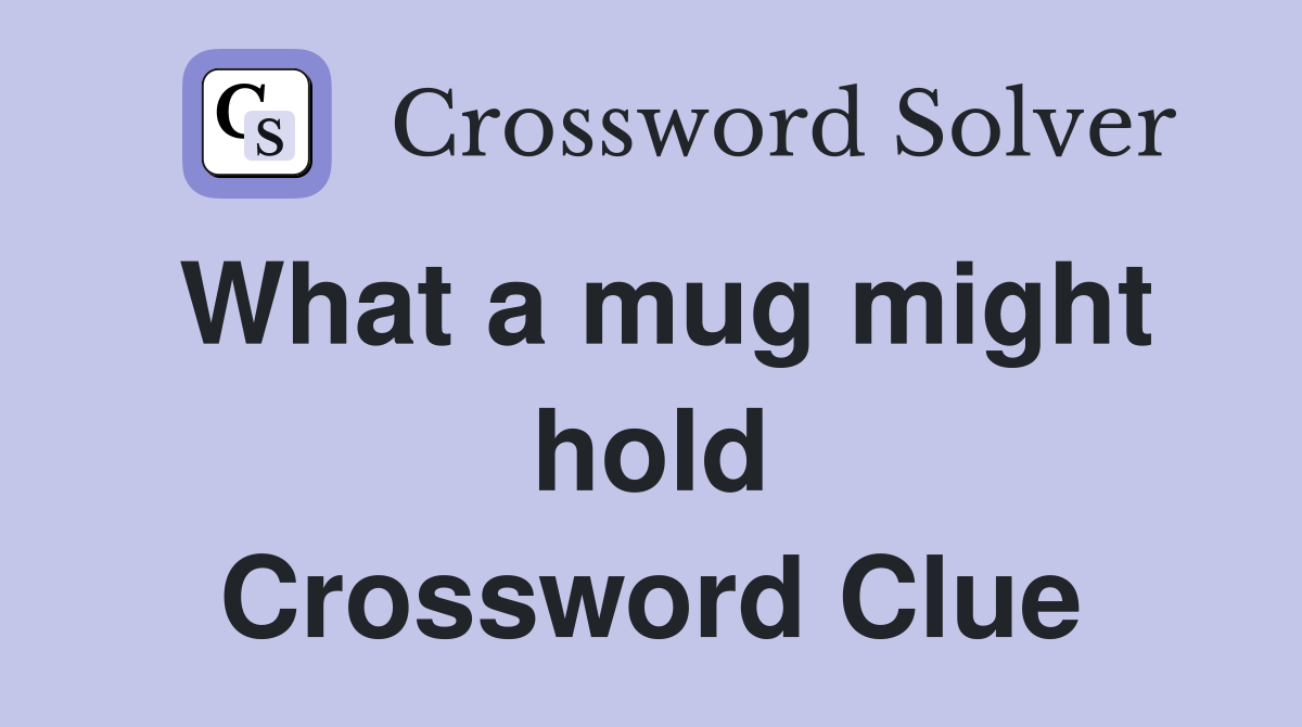 What a mug might hold Crossword Clue
