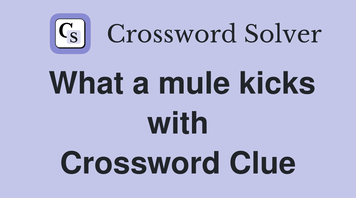 What a mule kicks with Crossword Clue