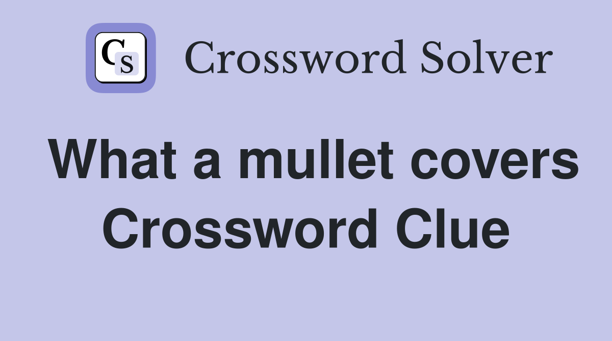 What a mullet covers Crossword Clue
