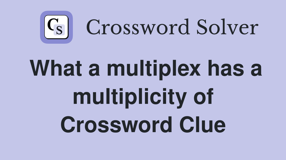What a multiplex has a multiplicity of Crossword Clue