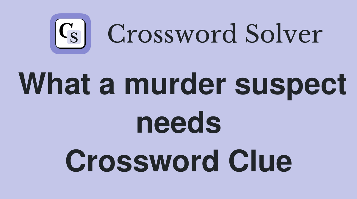 What a murder suspect needs Crossword Clue