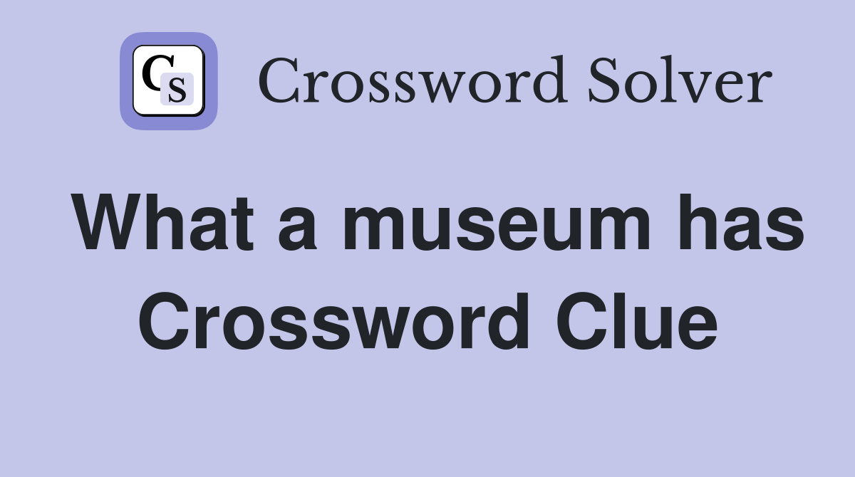 What a museum has Crossword Clue