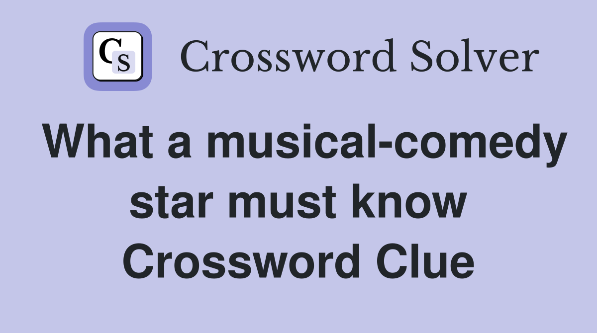 What a musical-comedy star must know Crossword Clue