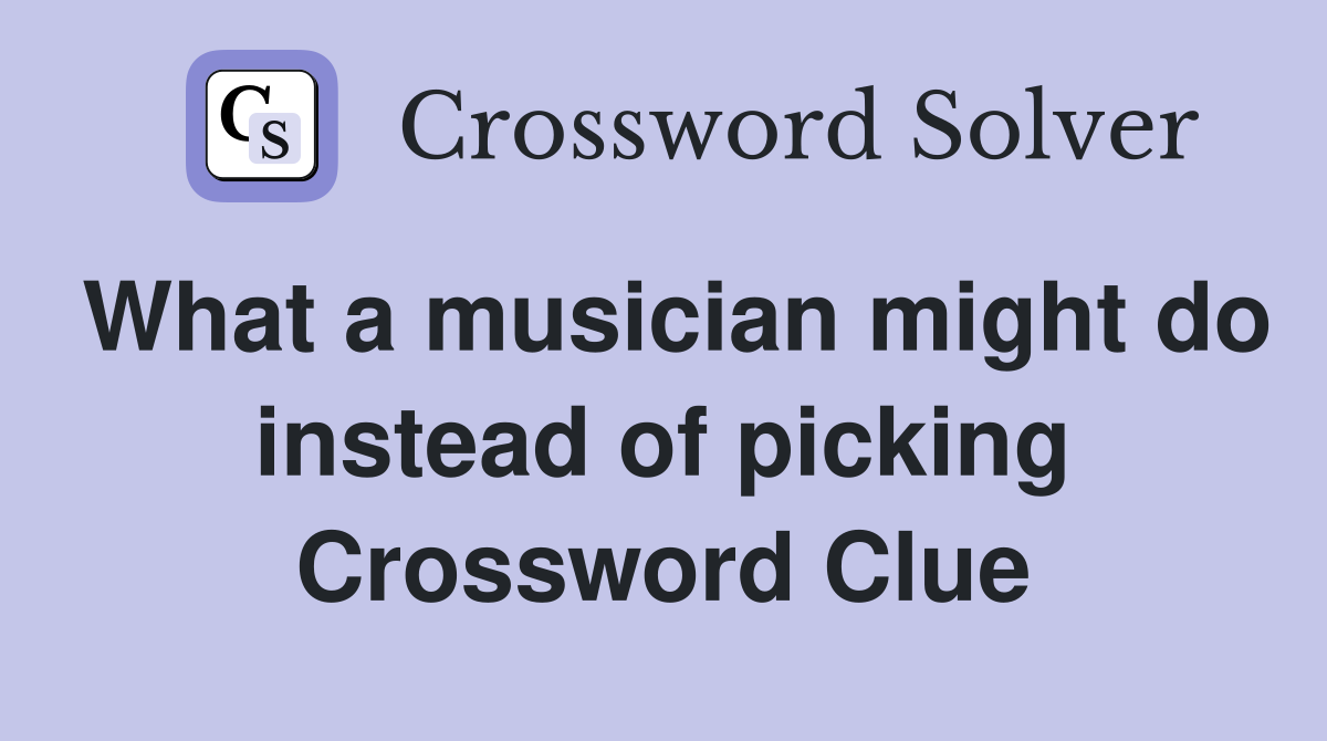 What a musician might do instead of picking Crossword Clue
