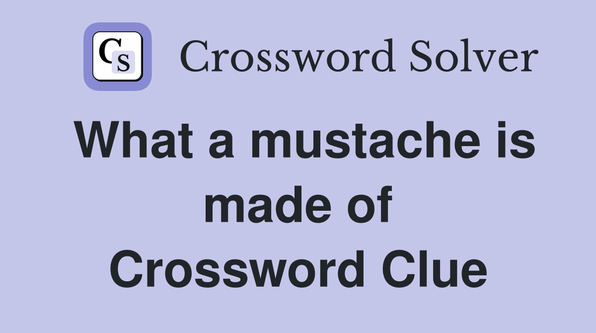What a mustache is made of Crossword Clue