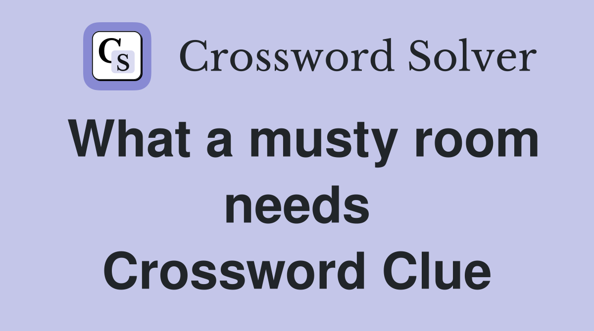What a musty room needs Crossword Clue