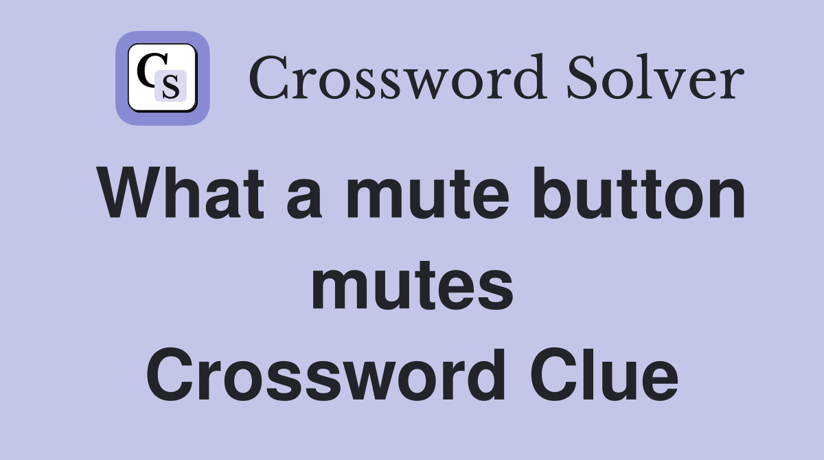 What a mute button mutes Crossword Clue