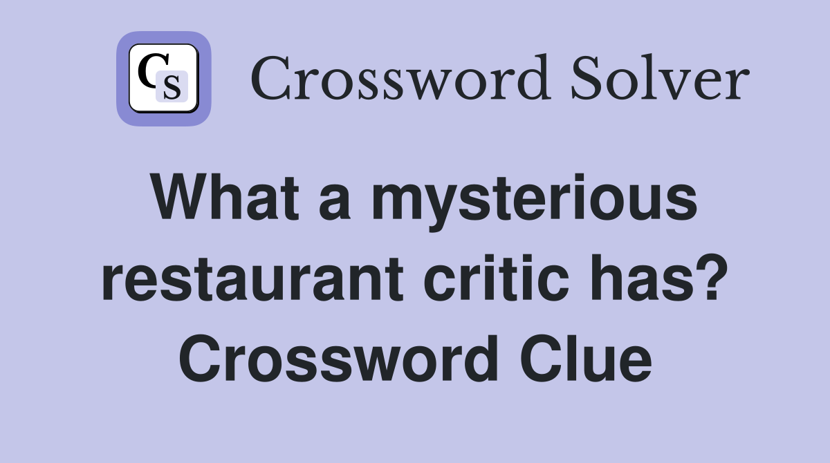 What a mysterious restaurant critic has? Crossword Clue