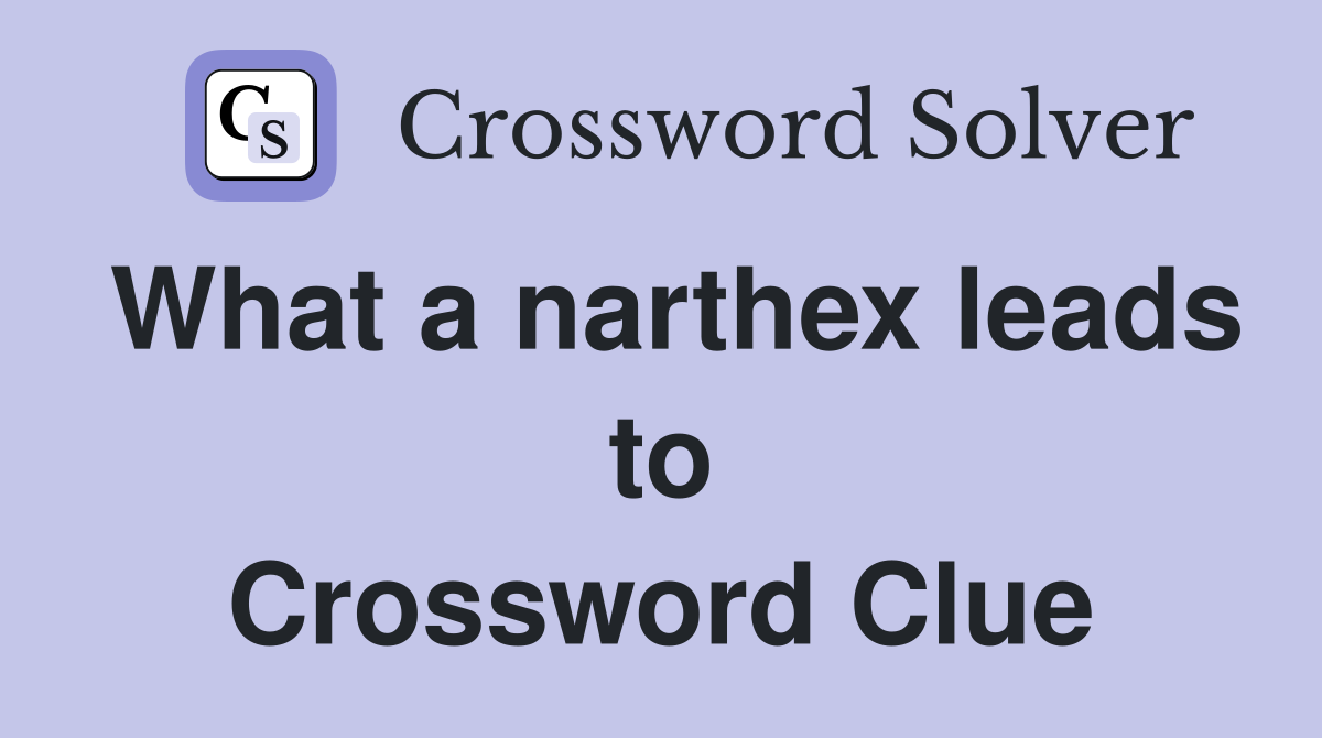 What a narthex leads to Crossword Clue