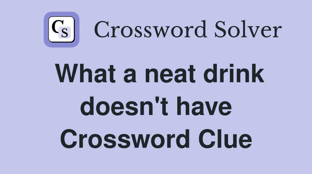 What a neat drink doesn't have Crossword Clue