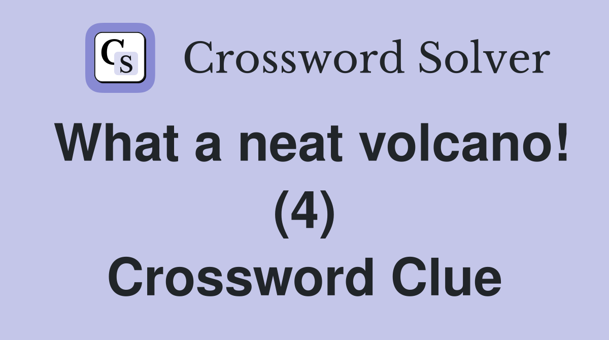 What a neat volcano! (4) Crossword Clue
