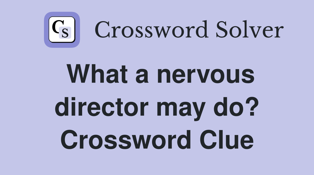 What a nervous director may do? Crossword Clue