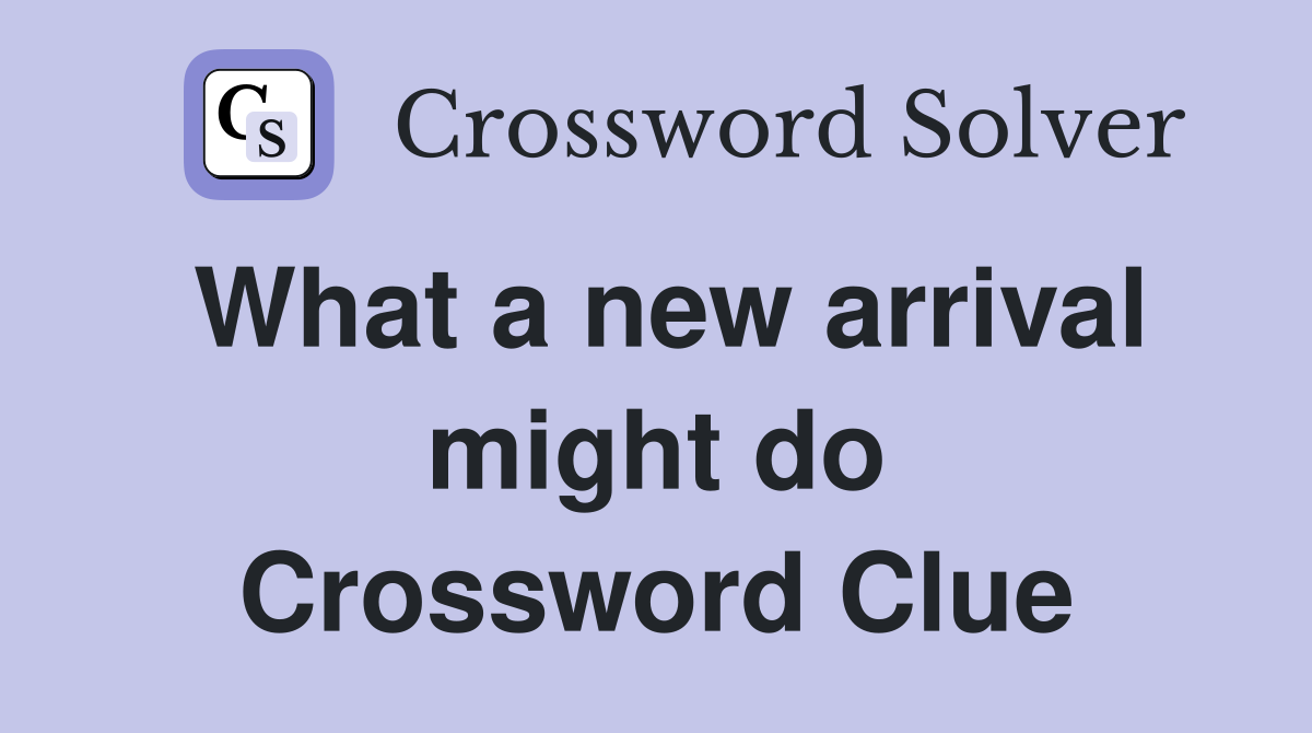 What a new arrival might do Crossword Clue