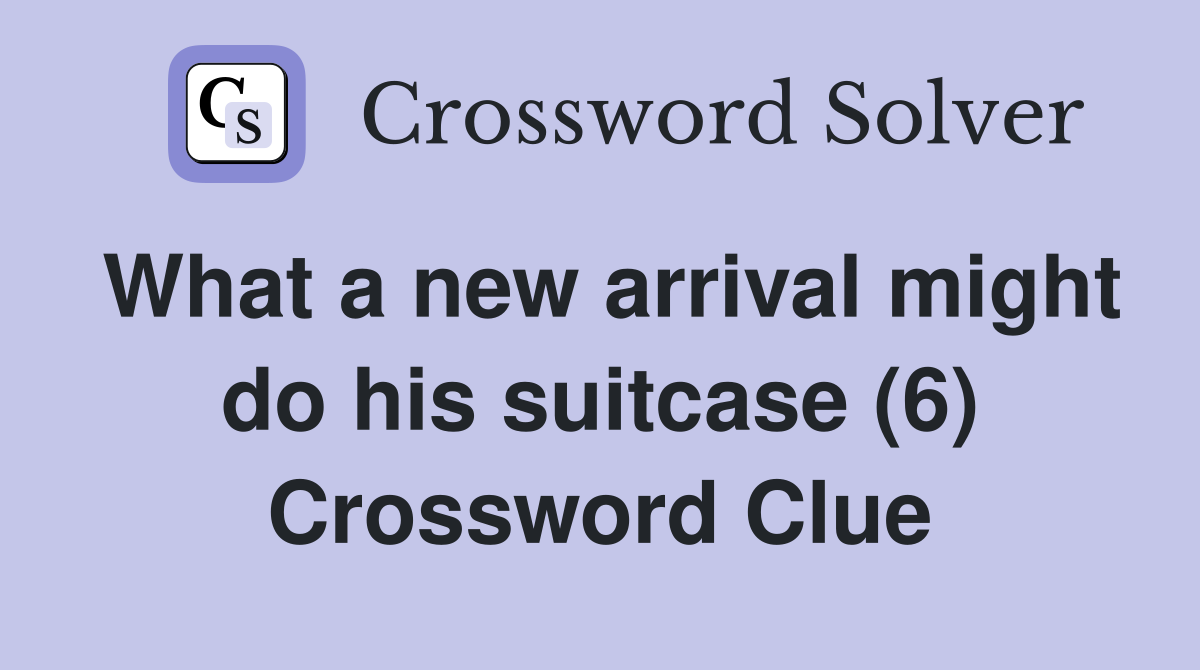 What a new arrival might do his suitcase (6) Crossword Clue