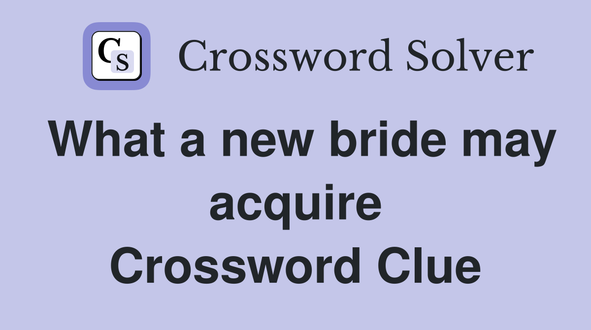 What a new bride may acquire Crossword Clue
